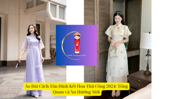 Áo Dài Cách Tân Đính Kết Hoa Thủ Công 2024: Tổng Quan và Xu Hướng Mới