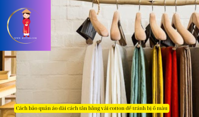 Cách bảo quản áo dài cách tân bằng vải cotton để tránh bị ố màu