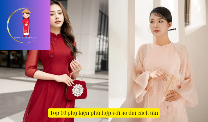 Top 10 phụ kiện phù hợp với áo dài cách tân